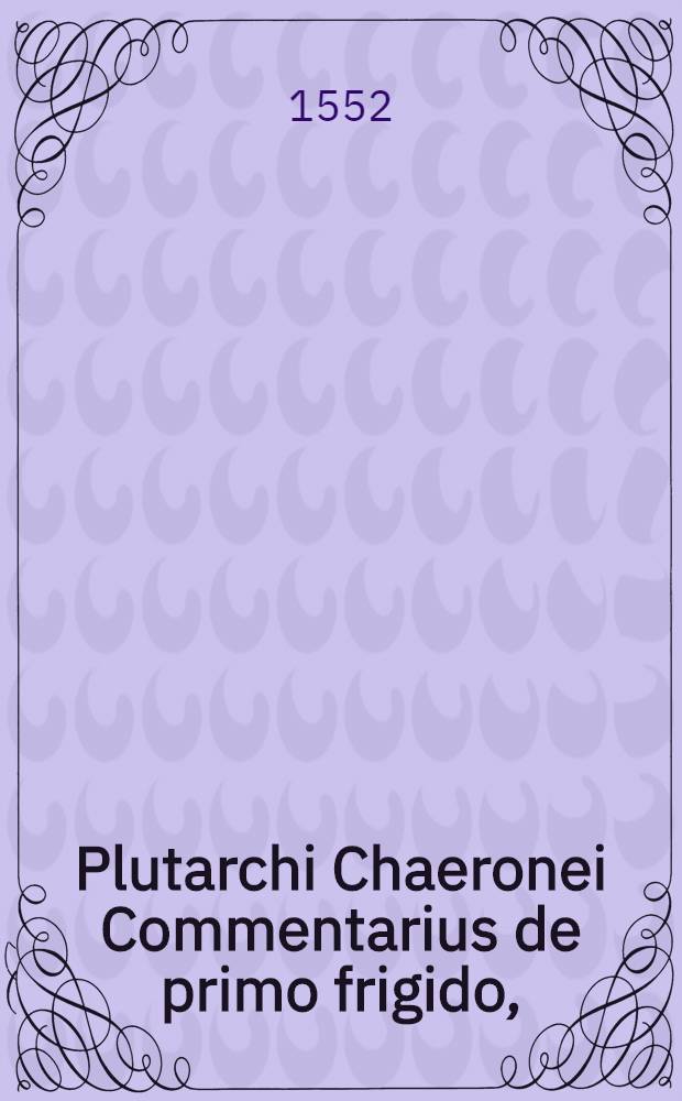 Plutarchi Chaeronei Commentarius de primo frigido,