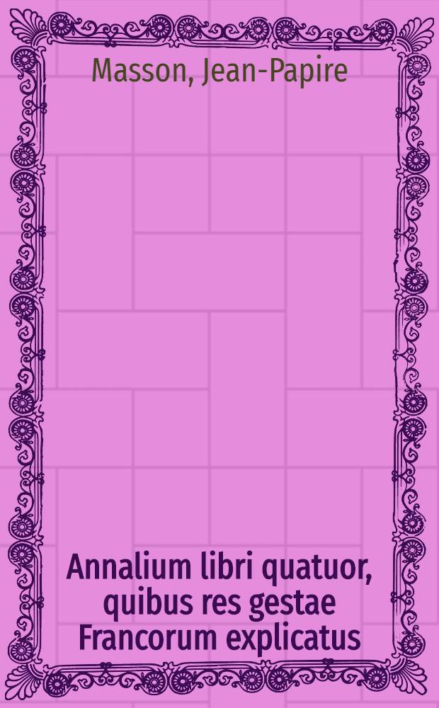 Annalium libri quatuor, quibus res gestae Francorum explicatus