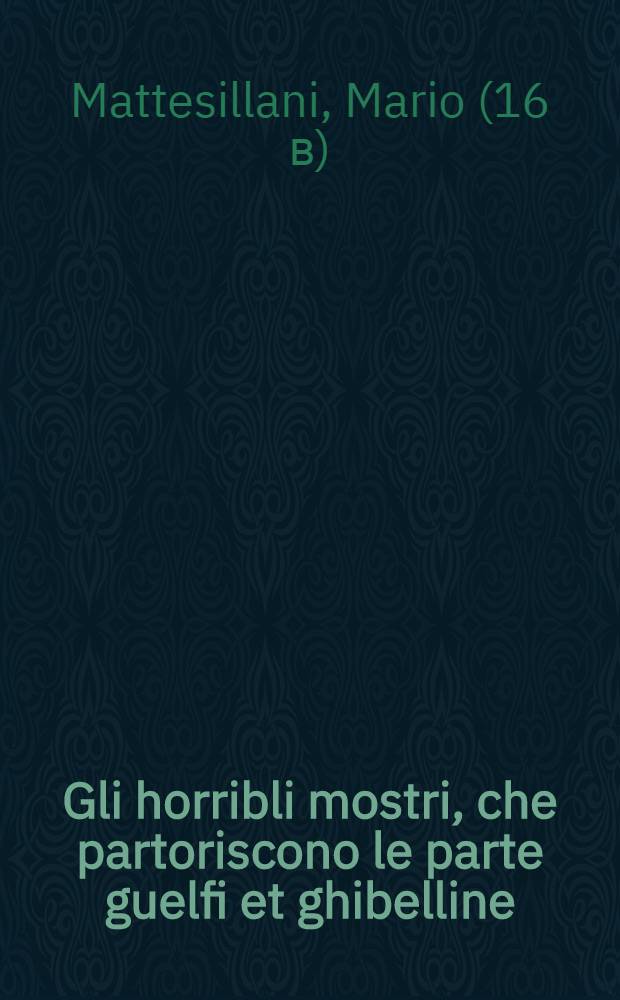 Gli horribli mostri, che partoriscono le parte guelfi et ghibelline