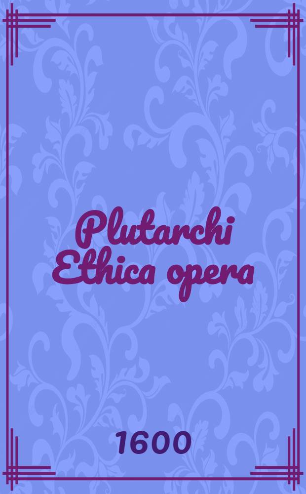 Plutarchi Ethica opera