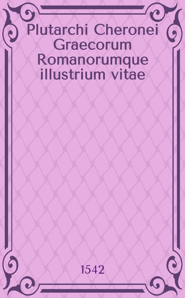 Plutarchi Cheronei Graecorum Romanorumque illustrium vitae