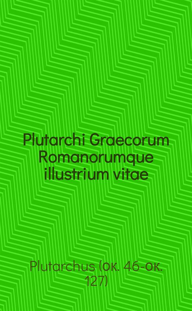 Plutarchi Graecorum Romanorumque illustrium vitae