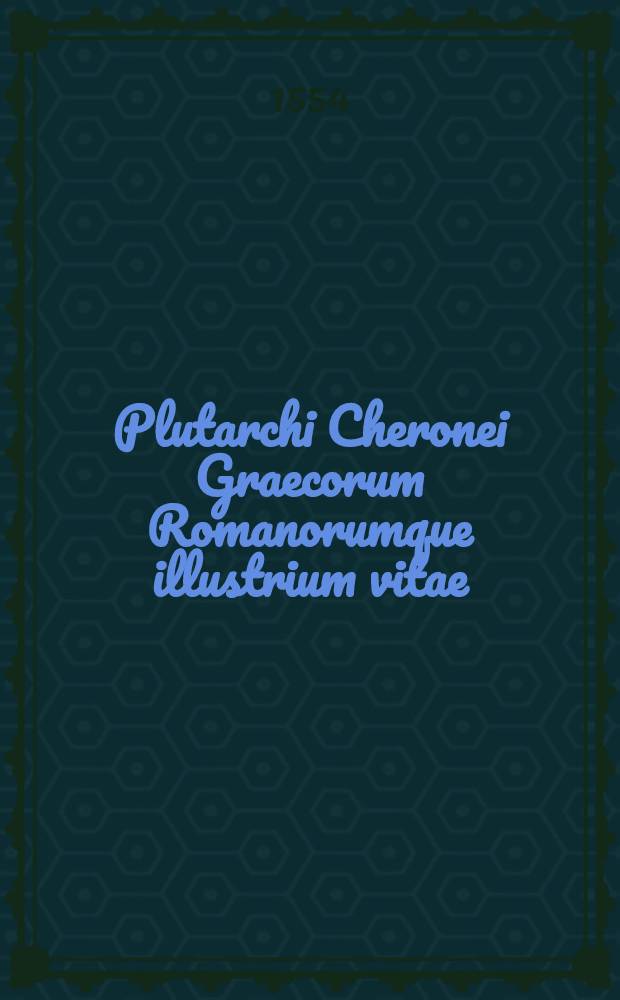 Plutarchi Cheronei Graecorum Romanorumque illustrium vitae