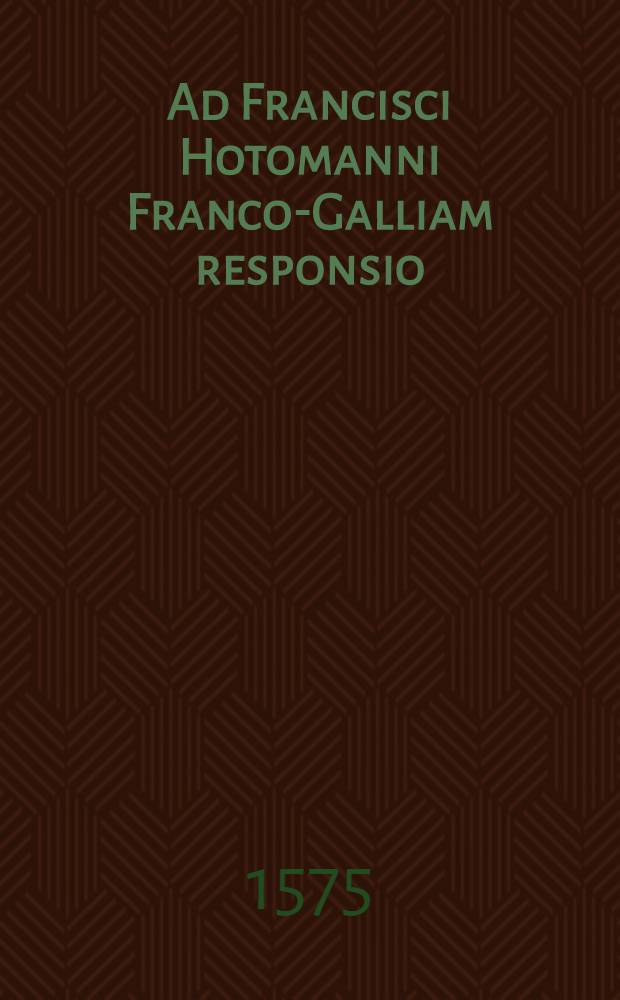 Ad Francisci Hotomanni Franco-Galliam responsio