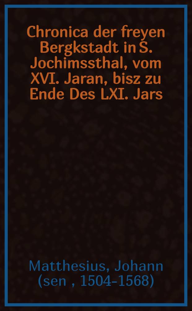 Chronica der freyen Bergkstadt in S. Jochimssthal, vom XVI. Jaran, bisz zu Ende Des LXI. Jars