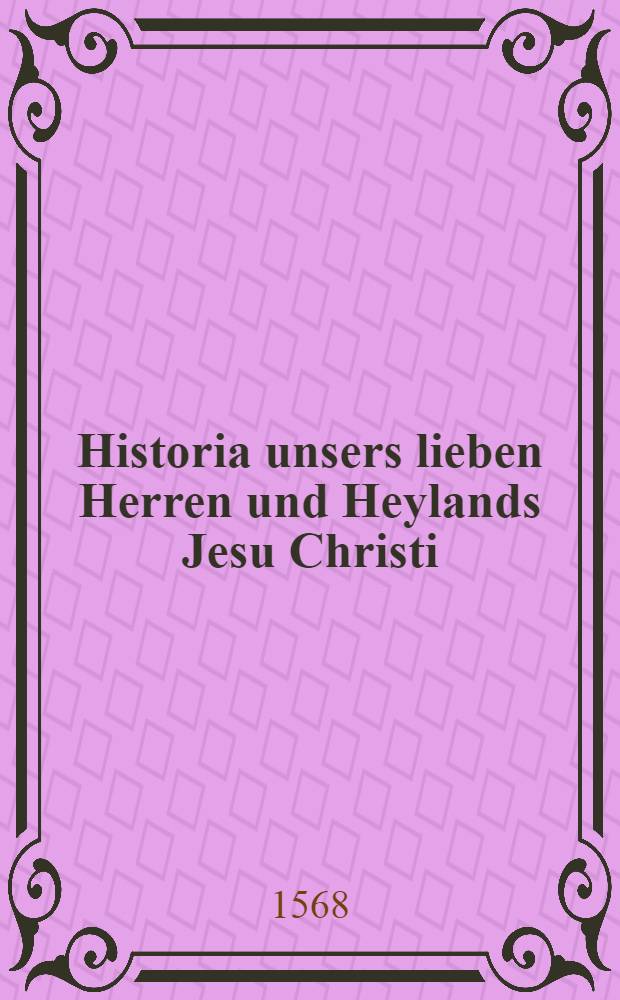 Historia unsers lieben Herren und Heylands Jesu Christi