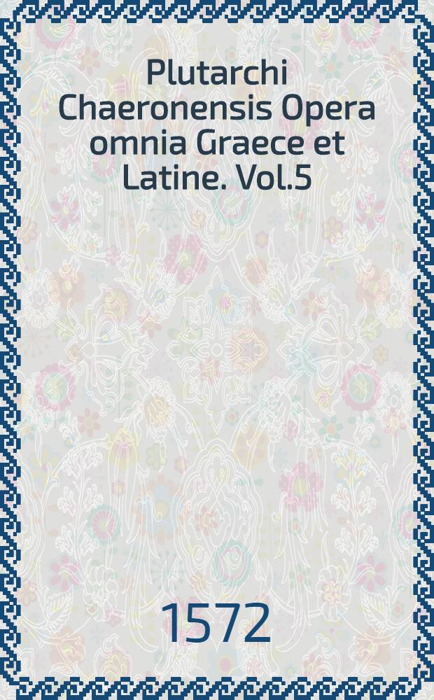 Plutarchi Chaeronensis Opera omnia Graece et Latine. Vol.5 : Vitae paral. Latine
