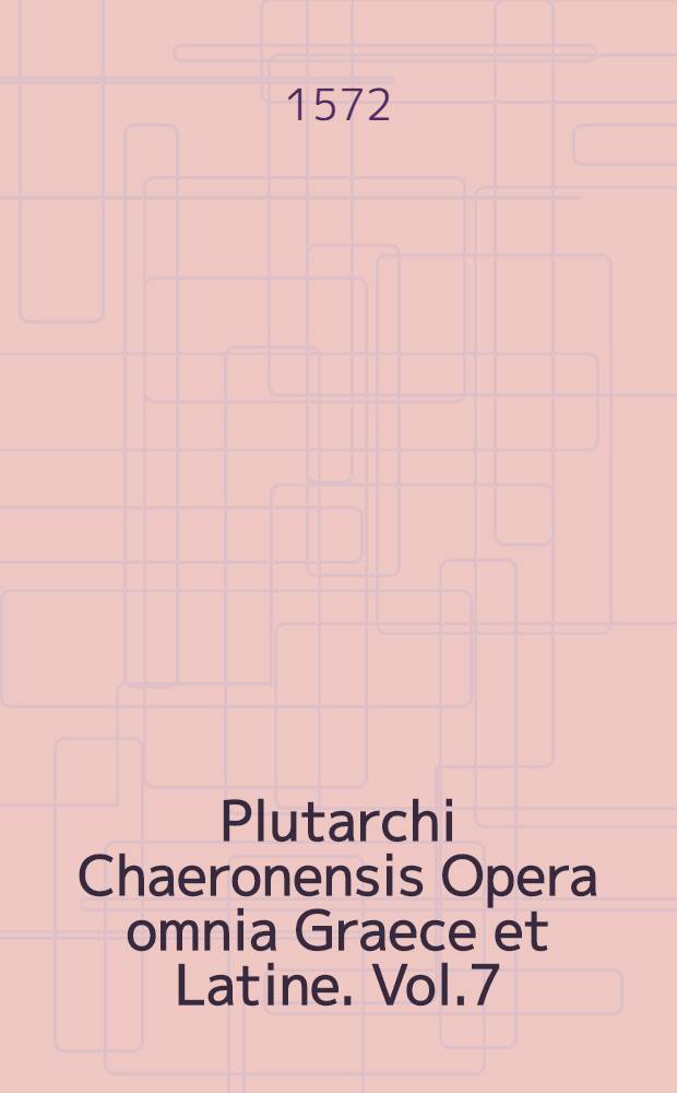 Plutarchi Chaeronensis Opera omnia Graece et Latine. Vol.7 : Vitae paral. Latine