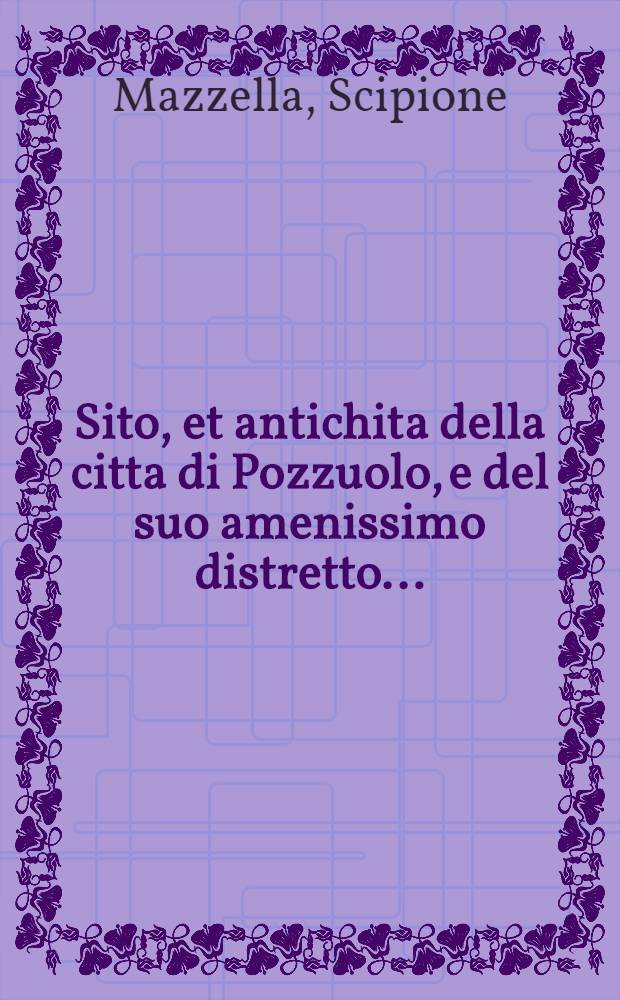 [Sito, et antichita della citta di Pozzuolo, e del suo amenissimo distretto. ...]