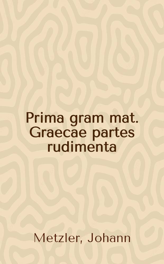 Prima gram[m]at. Graecae partes rudimenta