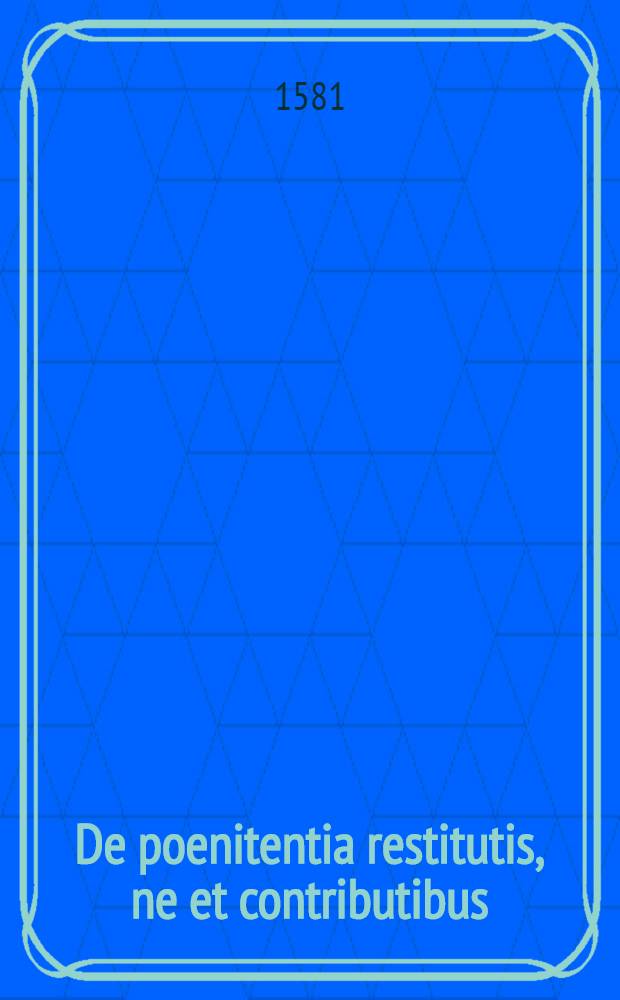 De poenitentia restitutis, ne et contributibus