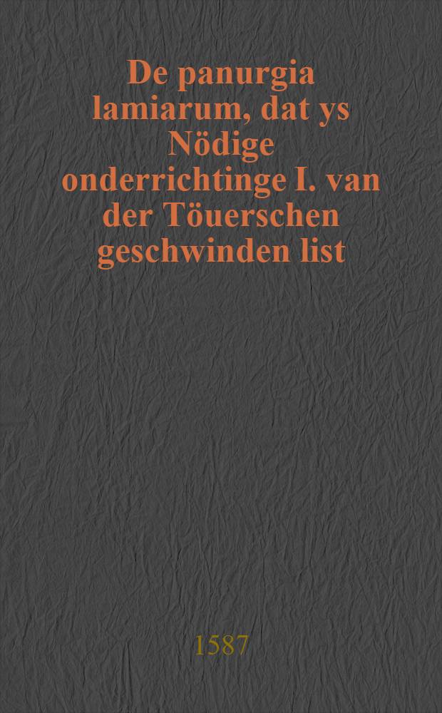 De panurgia lamiarum, dat ys Nödige onderrichtinge I. van der Töuerschen geschwinden list