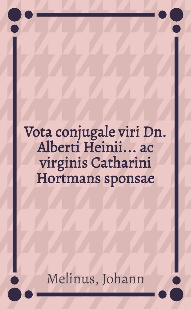 Vota conjugale viri Dn. Alberti Heinii... ac virginis Catharini Hortmans sponsae
