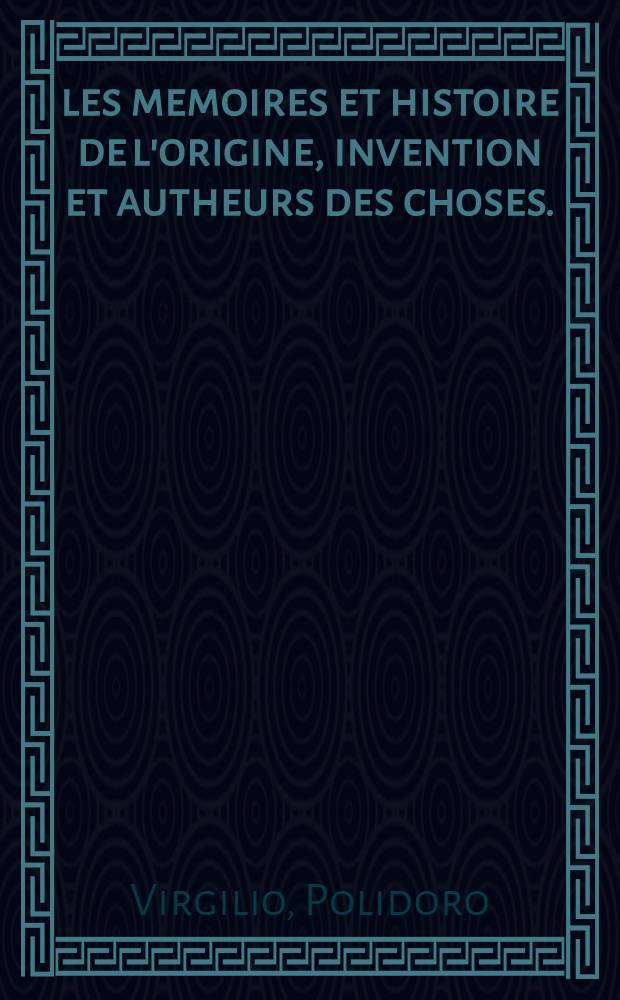 les memoires et histoire de l'origine, invention et autheurs des choses.