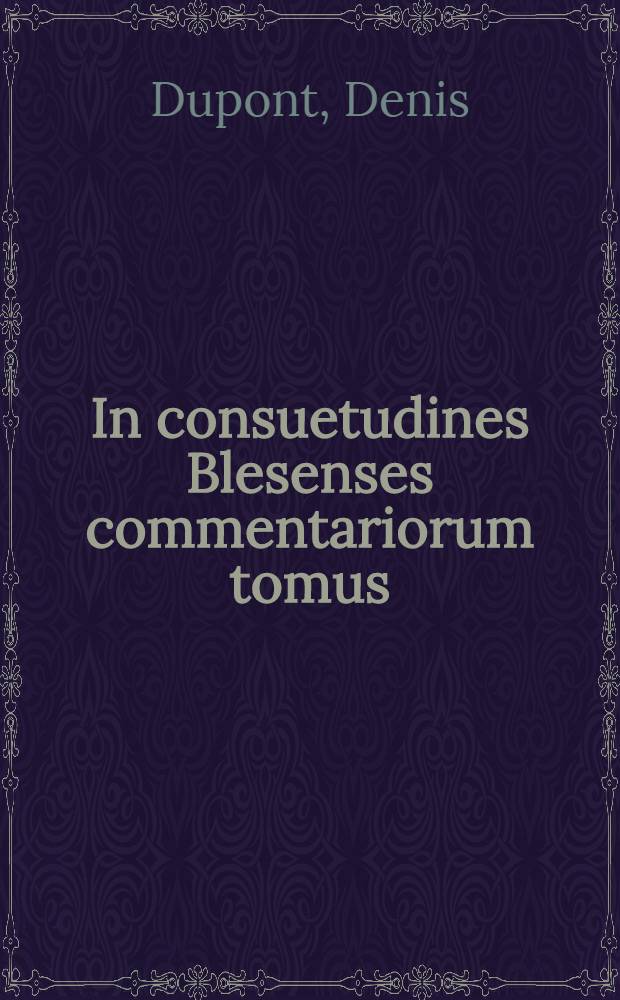 In consuetudines Blesenses commentariorum tomus