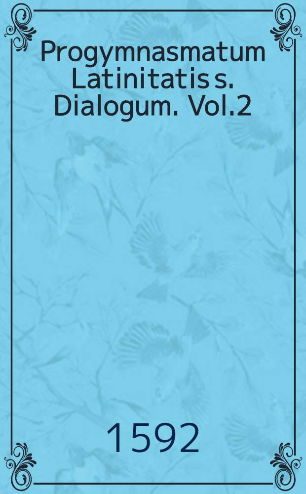 Progymnasmatum Latinitatis s. Dialogum. Vol.2
