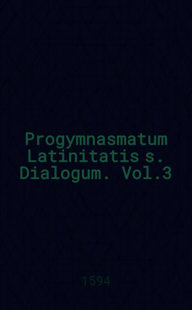 Progymnasmatum Latinitatis s. Dialogum. Vol.3