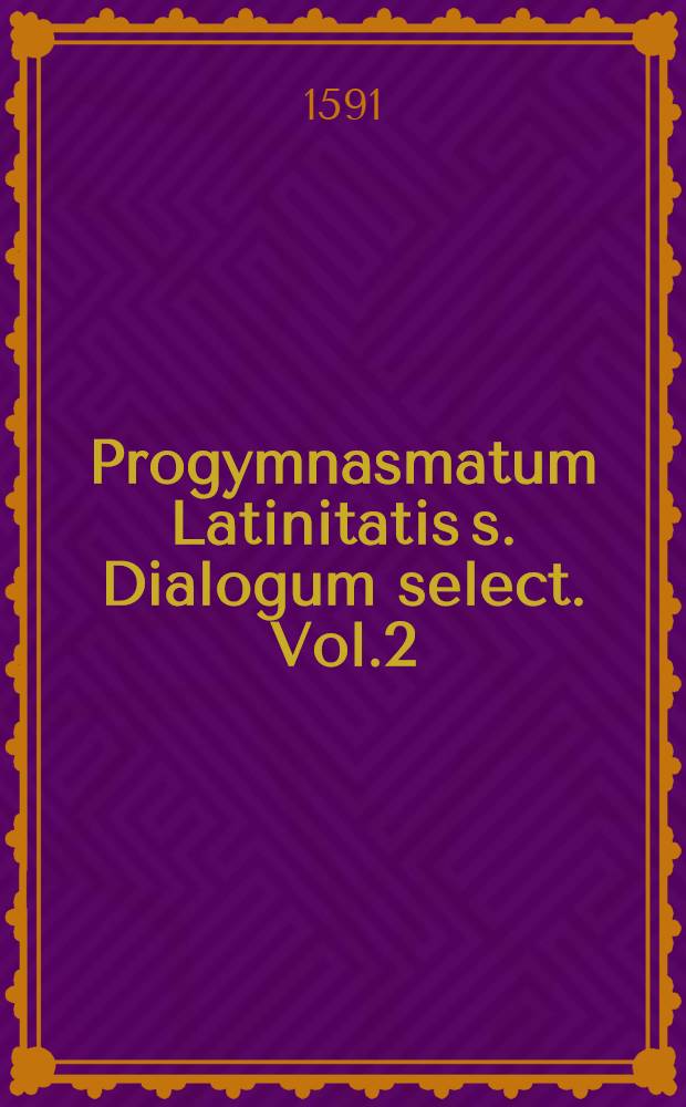 Progymnasmatum Latinitatis s. Dialogum select. Vol.2