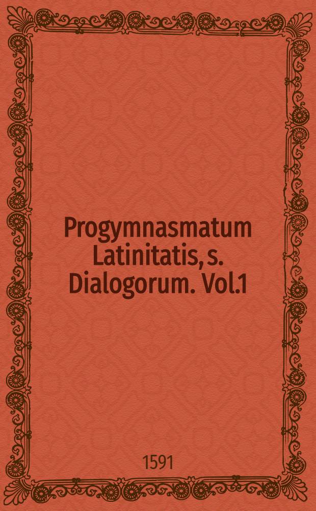 Progymnasmatum Latinitatis, s. Dialogorum. Vol.1