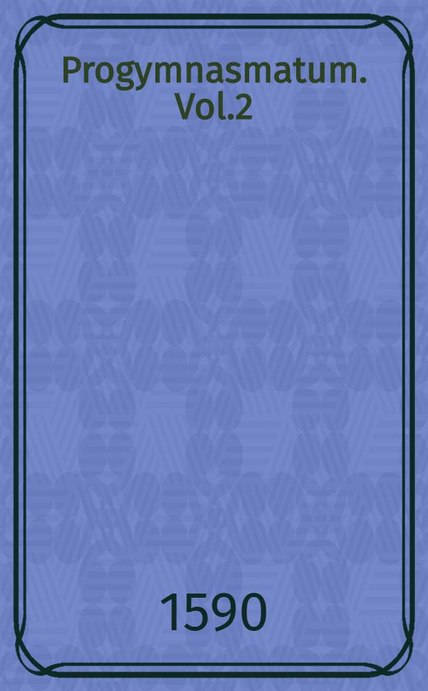 Progymnasmatum. Vol.2