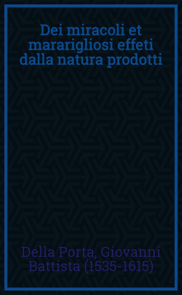Dei miracoli et mararigliosi effeti dalla natura prodotti