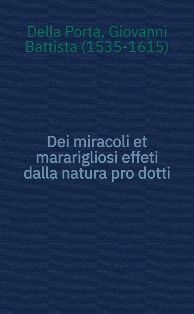Dei miracoli et mararigliosi effeti dalla natura pro dotti