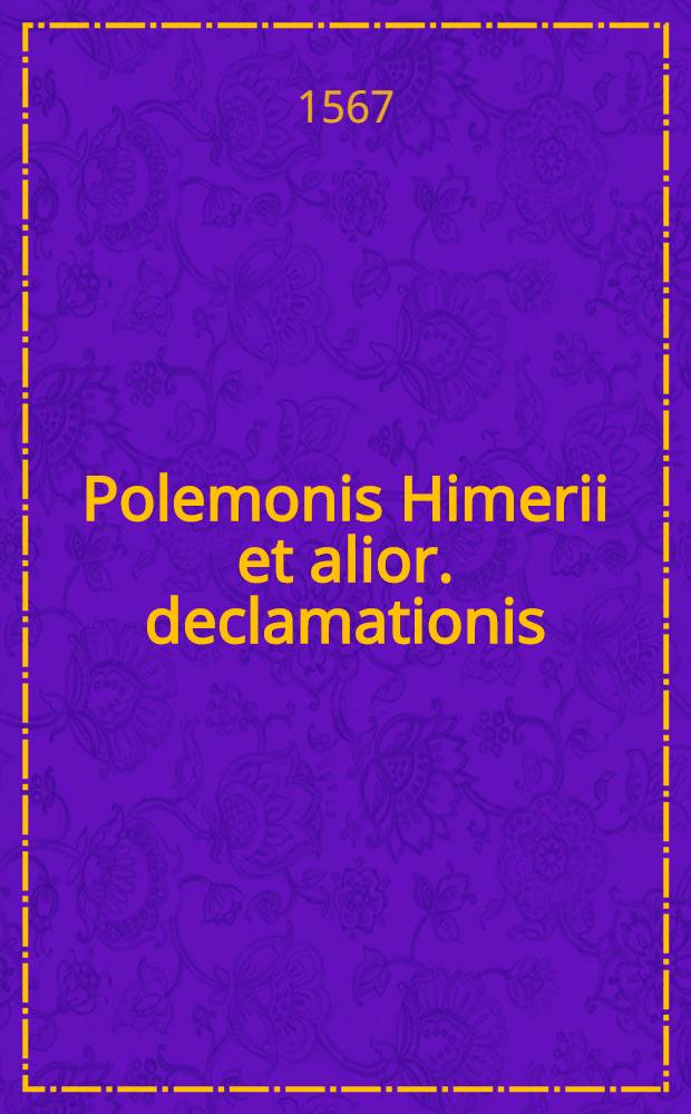 Polemonis Himerii et alior. declamationis