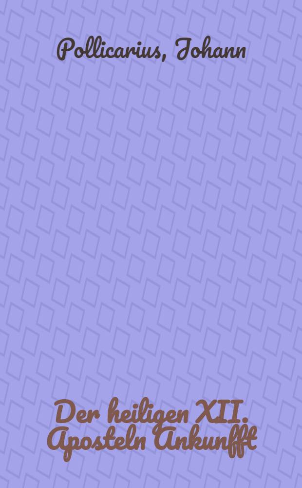 Der heiligen XII. Aposteln Ankunfft