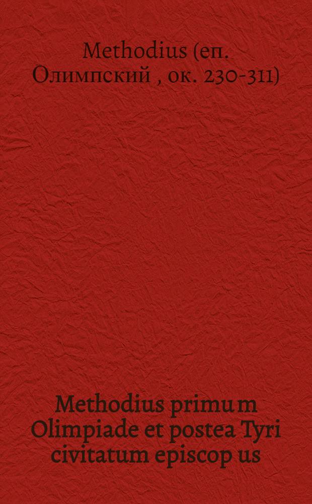Methodius primu[m] Olimpiade et postea Tyri civitatum episcop[us]: sub Diocleciano Jmperatore jn Calcide civitate (que Nigropontum appellatur ut divus scribit Hieronimus martyrio) coronatur: cui cu[m] eruditissimus esset vir, multa edidit documenta: et praesertim de mundi creatione eidem in carcere revelata: passus fuit quartadecima Kalendas Octobris