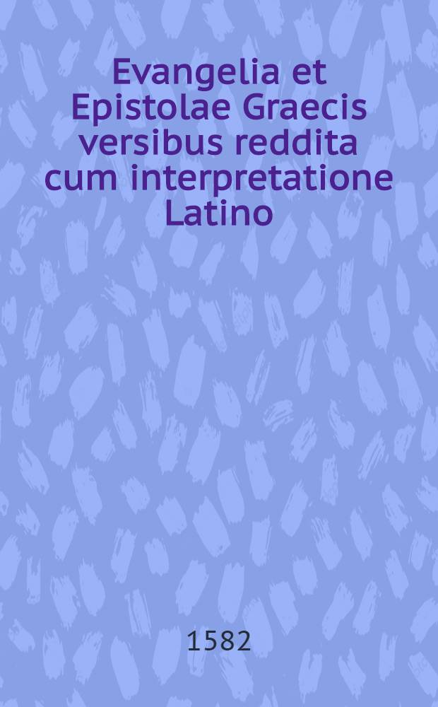 Evangelia et Epistolae Graecis versibus reddita cum interpretatione Latino