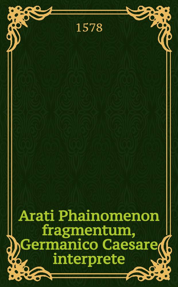 Arati Phainomenon fragmentum, Germanico Caesare interprete; Arati Solensis Apparentia // ... Fabularum liber ...