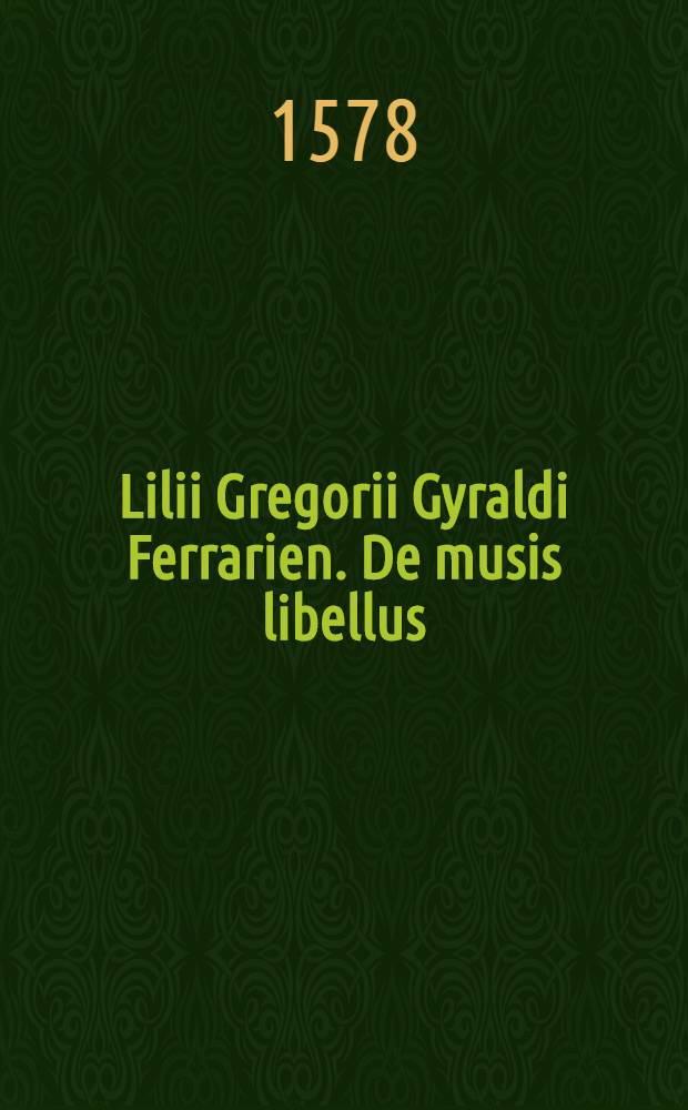 Lilii Gregorii Gyraldi Ferrarien. De musis libellus // ... Fabularum liber...