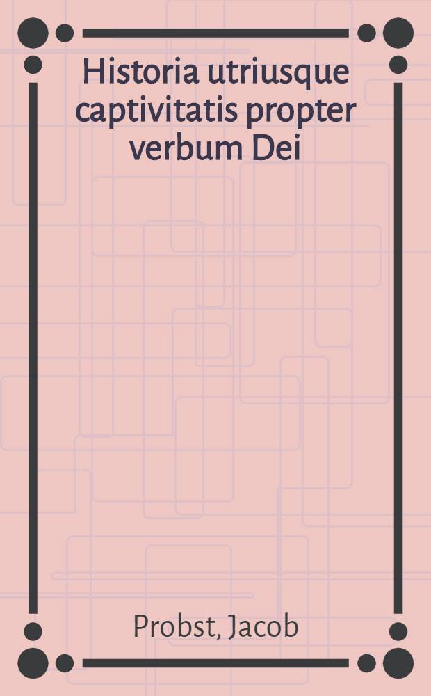 Historia utriusque captivitatis propter verbum Dei