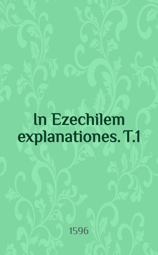 In Ezechilem explanationes. T.1