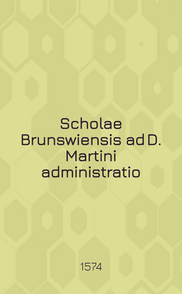Scholae Brunswiensis ad D. Martini administratio