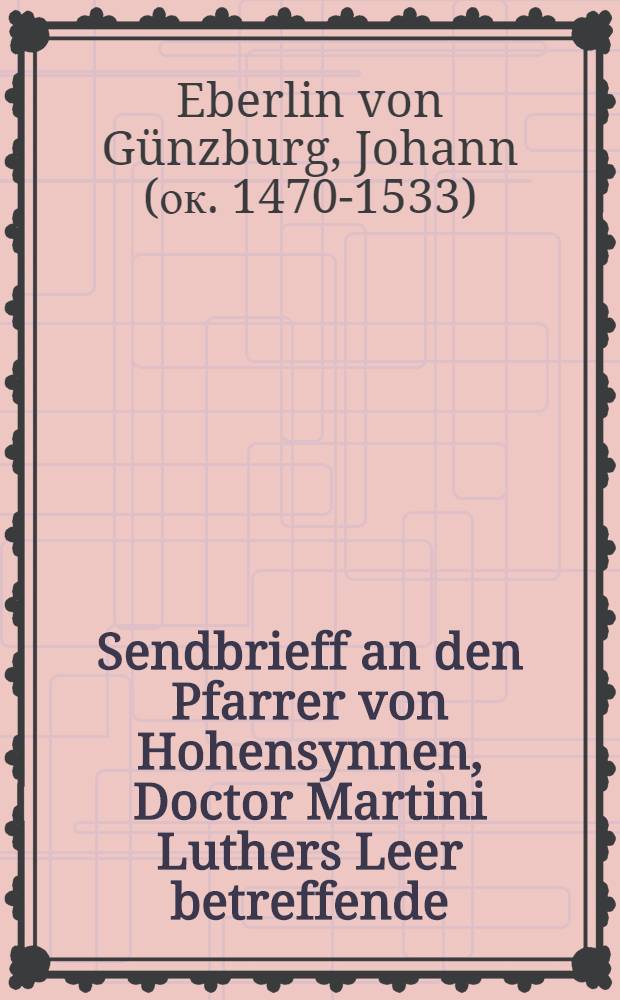 Sendbrieff an den Pfarrer von Hohensynnen, Doctor Martini Luthers Leer betreffende : oder an eynen yeden Prelatischen Pfarrer seines vatterlands