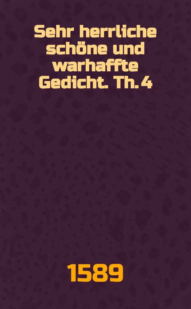 Sehr herrliche schöne und warhaffte Gedicht. Th. 4