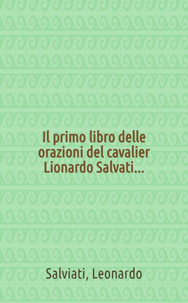 Il primo libro delle orazioni del cavalier Lionardo Salvati ...