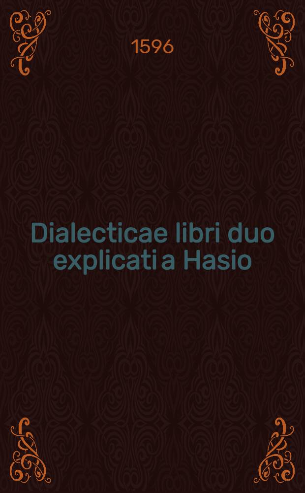 Dialecticae libri duo explicati a Hasio