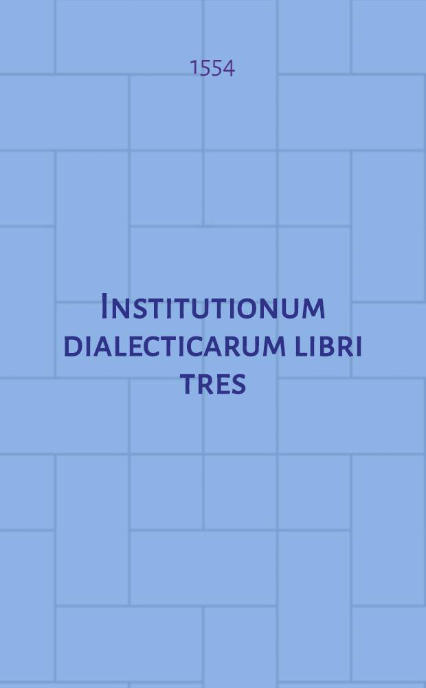 Institutionum dialecticarum libri tres