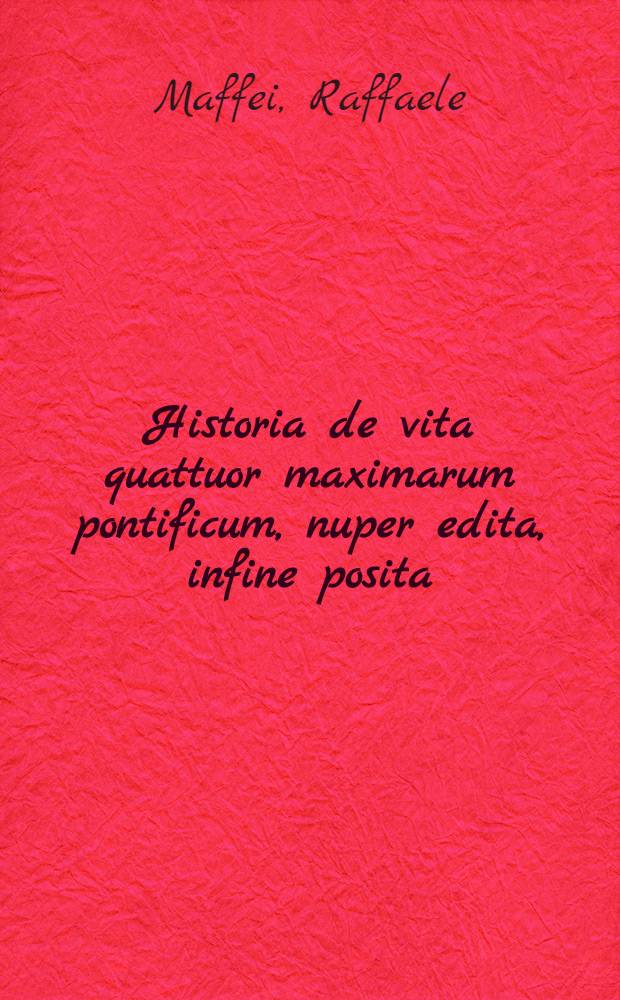 Historia de vita quattuor maximarum pontificum, nuper edita, infine posita