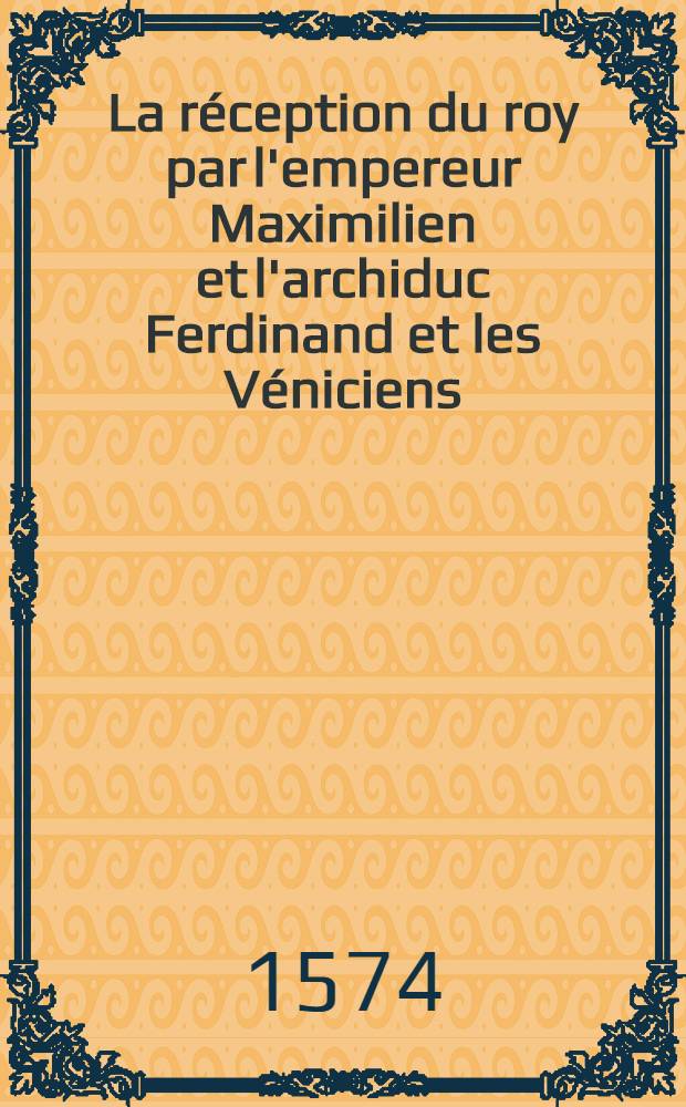 La réception du roy par l'empereur Maximilien et l'archiduc Ferdinand et les Véniciens