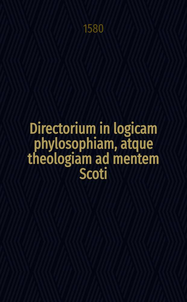 Directorium in logicam phylosophiam, atque theologiam ad mentem Scoti