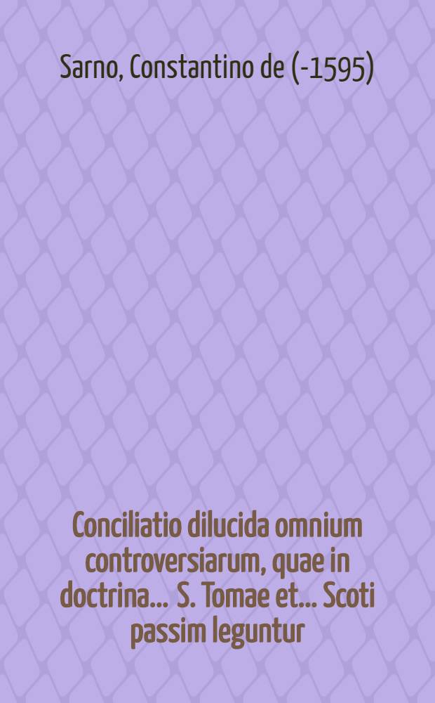 Conciliatio dilucida omnium controversiarum, quae in doctrina ... S. Tomae et ... Scoti passim leguntur