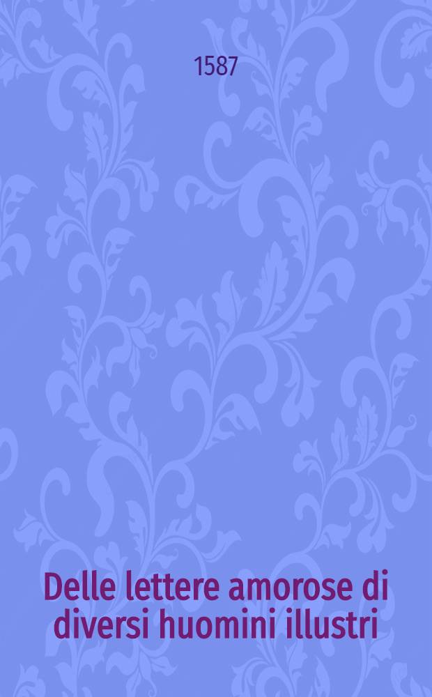 Delle lettere amorose di diversi huomini illustri : Libri nove
