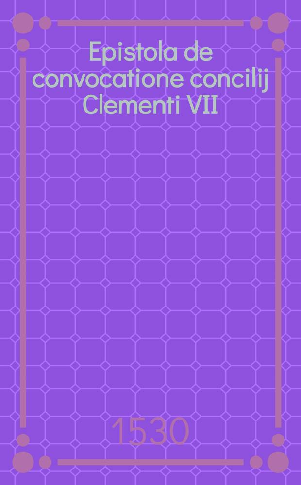 Epistola de convocatione concilij Clementi VII