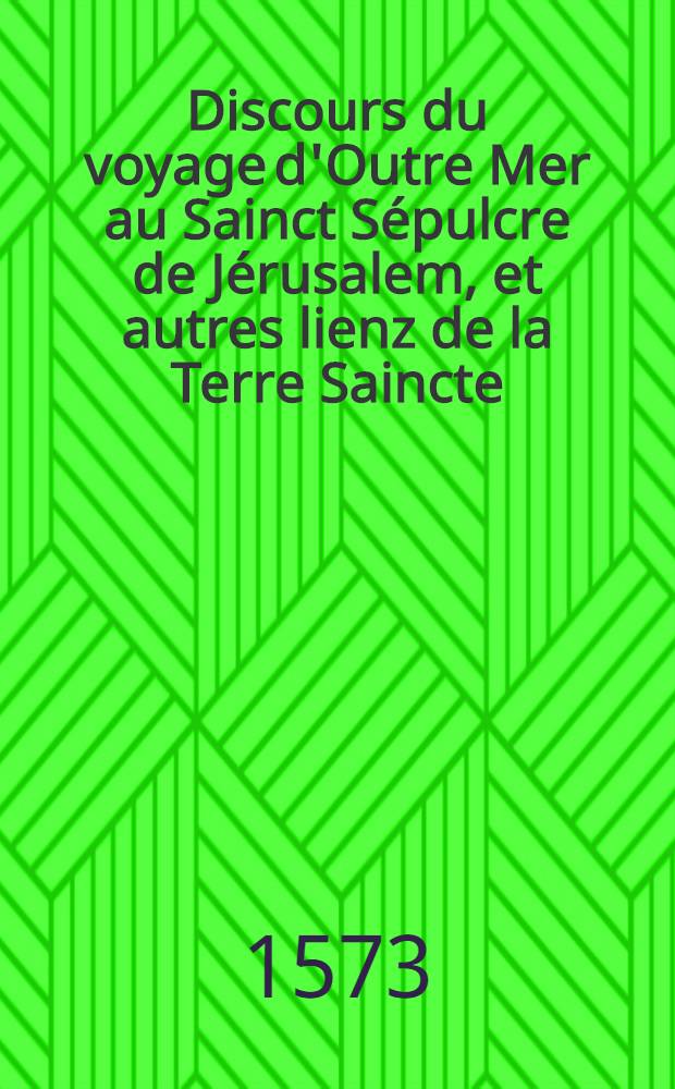 Discours du voyage d'Outre Mer au Sainct Sépulcre de Jérusalem, et autres lienz de la Terre Saincte