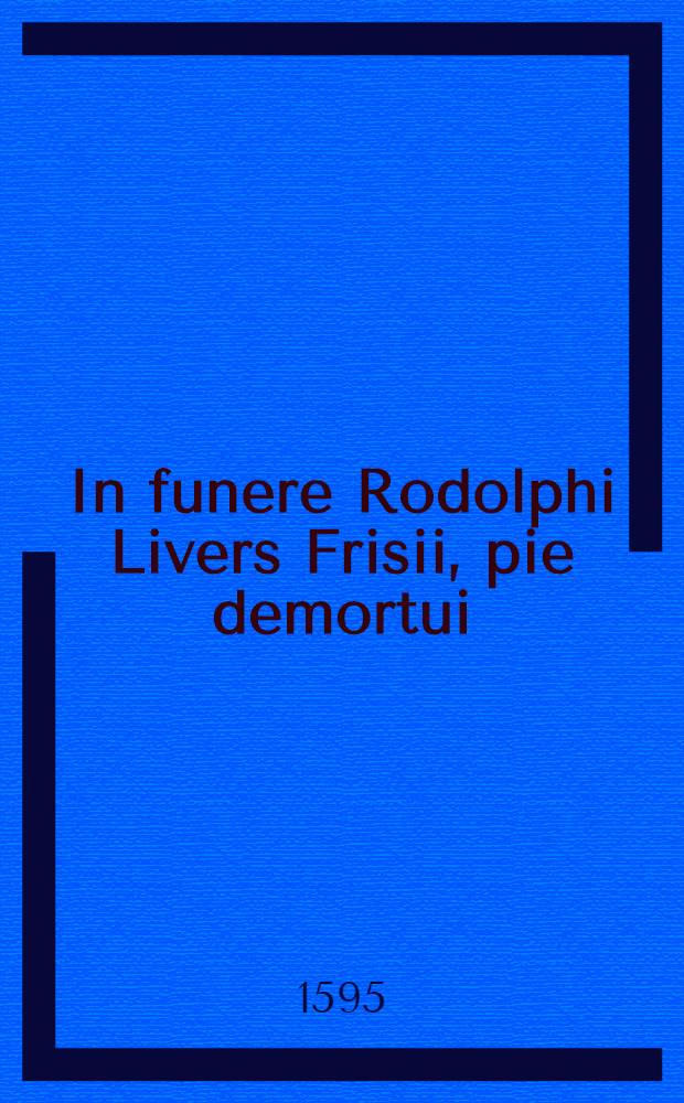 In funere Rodolphi Livers Frisii, pie demortui