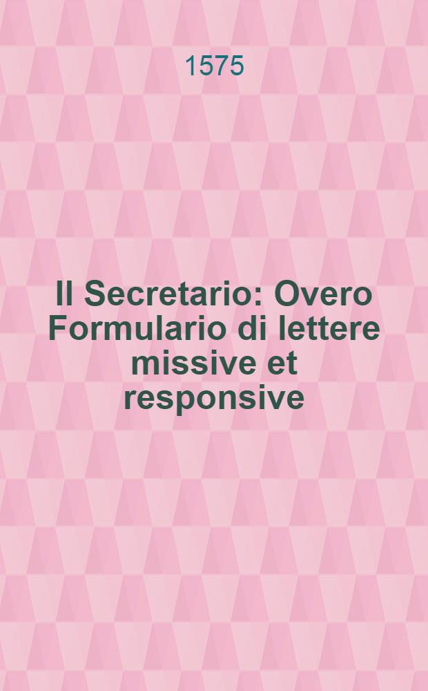 Il Secretario : Overo Formulario di lettere missive et responsive
