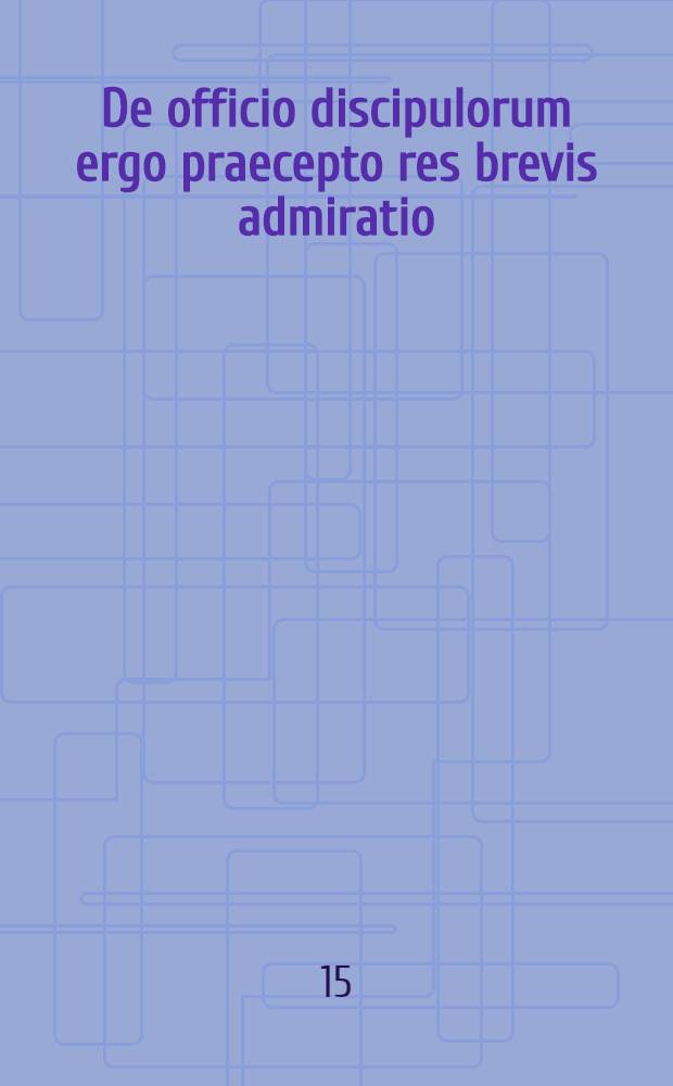 De officio discipulorum ergo praecepto res brevis admiratio